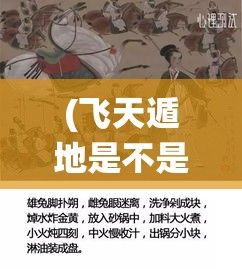 (飞天遁地是不是成语) 飞天遁地：我是神仙，探索超凡脱俗之旅的启示与领悟